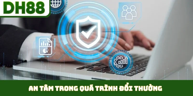 An tâm trong quá trình đổi thưởng