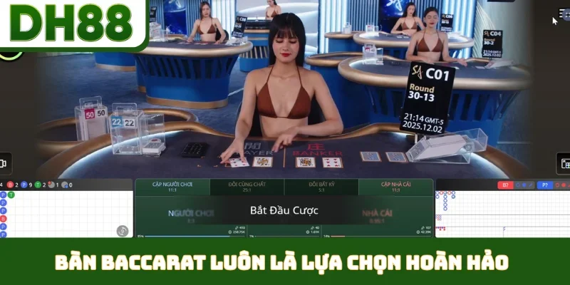 Bàn Baccarat luôn là lựa chọn hoàn hảo