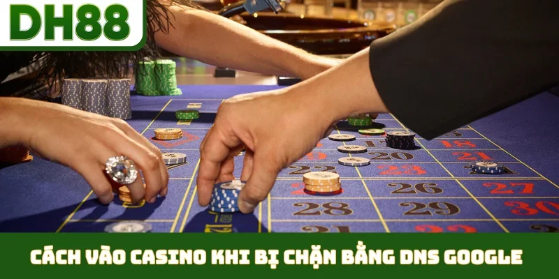 Cách vào casino khi bị chặn bằng DNS Google