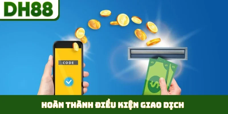 Hoàn thành điều kiện giao dịch