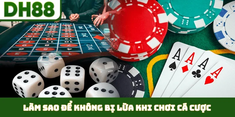 Làm sao để không bị lừa khi chơi cá cược