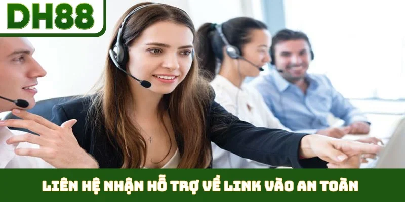 Liên hệ nhận hỗ trợ về link vào an toàn