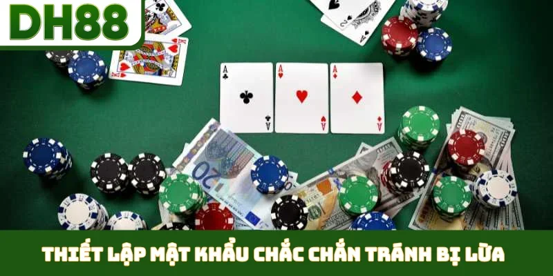 Thiết lập mật khẩu chắc chắn tránh bị lừa