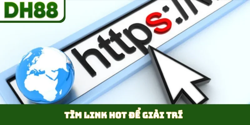Tìm link hot để giải trí
