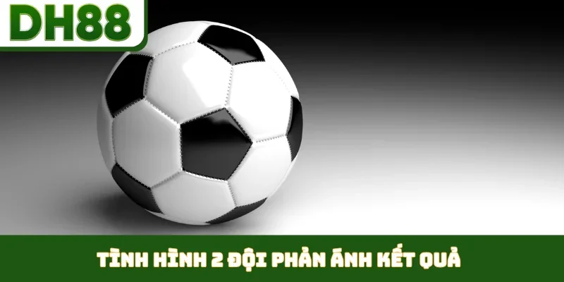 Tình hình 2 đội phản ánh kết quả