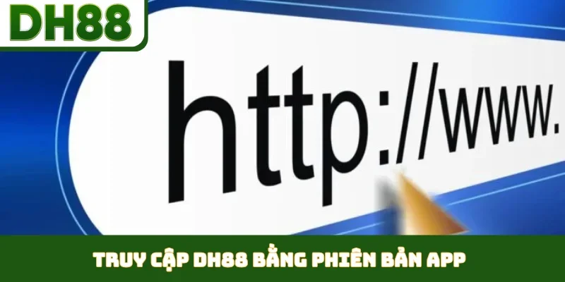 Truy cập DH88 bằng phiên bản app
