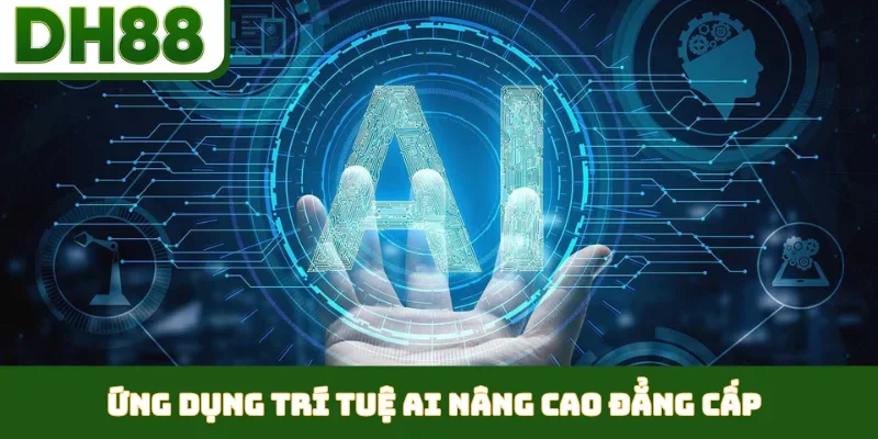 Ứng dụng trí tuệ AI nâng cao đẳng cấp
