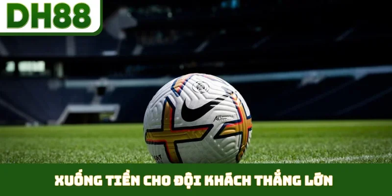 Xuống tiền cho đội khách thắng lớn