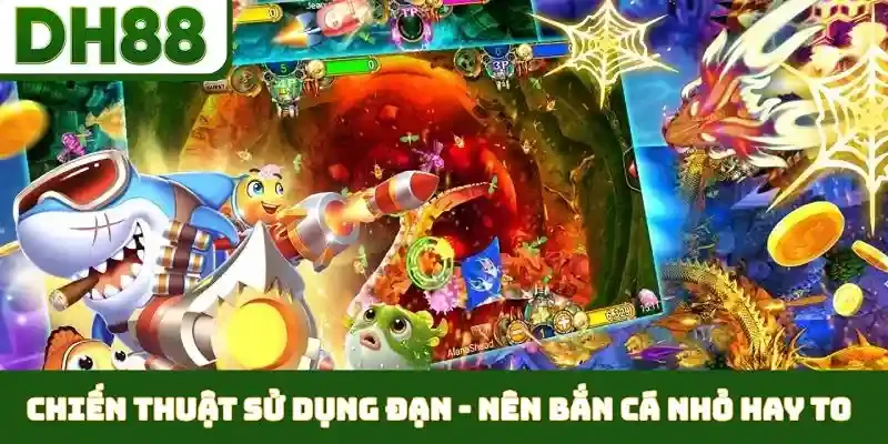Nên Bắn Cá Nhỏ Hay To