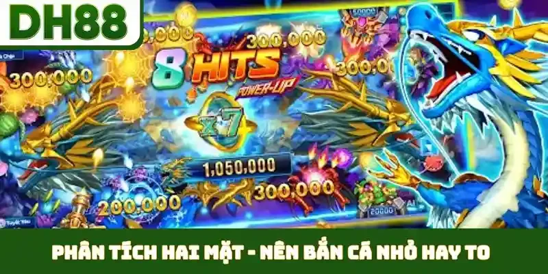 Nên bắn cá nhỏ hay to